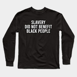 Slavery Did Not Benefit Black People Long Sleeve T-Shirt